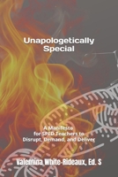 Unapologetically Special: A Manifesto for SPED Teachers to Disrupt, Demand, and Deliver B0DS6PB3BN Book Cover