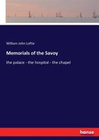 Memorials of the Savoy: The Palace: The Hospital: The Chapel 3337094384 Book Cover