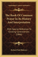 The Book Of Common Prayer In Its History And Interpretation: With Special Reference To Existing Controversies 116581823X Book Cover