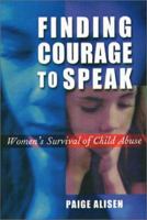 Finding Courage to Speak: Women's Survival of Child Abuse 1555535801 Book Cover