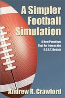 A Simpler Football Simulation: A New Paradigm That Re-Frames the G.O.A.T. Debate 1543459226 Book Cover