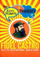 The Rants Raves and Thoughts of Fidel Castro: The Dictator in His Own Words and Those of Others (Rants Raves and Thoughts) 1929377142 Book Cover