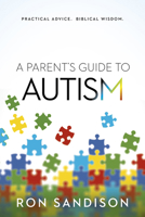 A Parent's Guide to Autism: Practical Advice. Biblical Wisdom. 1629986712 Book Cover