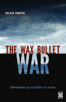 The Wax Bullet War: Chronicles of a Soldier & Artist 193201070X Book Cover
