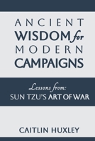 Ancient Wisdom for Modern Campaigns: Lessons from Sun Tzu's Art of War B0CKV7RJV2 Book Cover