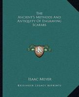 The Ancient's Methods and Antiquity of Engraving Scarabs 1425309194 Book Cover