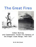 The Great Fires: Indian Burning and Catastrophic Forest Fire Patterns of the Oregon Coast Range, 1491-1951 1732127603 Book Cover