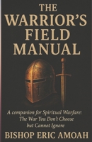 The Warriors’ Field Manual: A companion for Spiritual Warfare: The War You Don't Choose but Cannot Ignore B0F9Y1RN87 Book Cover