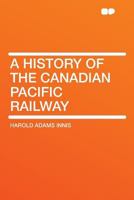 A history of the Canadian Pacific Railway 1015729096 Book Cover