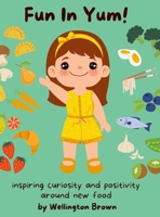 Fun In Yum!: Inspiring curiosity and positivity around new food 1312673044 Book Cover
