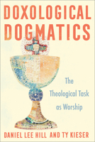 Doxological Dogmatics: The Theological Task as Worship 1540967387 Book Cover