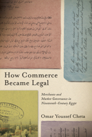 How Commerce Became Legal: Merchants and Market Governance in Nineteenth-Century Egypt 1503643395 Book Cover