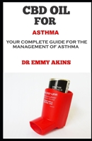 CBD OIL FOR ASTHMA: Your Complete Guide for the Management of Asthma B08CPCDC37 Book Cover