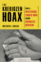 The Krebiozen Hoax: How a Mysterious Cancer Drug Shook Organized Medicine 0252088115 Book Cover