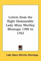 Letters From the Right Honourable Lady Mary Wortley Montagu 1709 to 1762 141790741X Book Cover