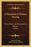 A Memorial of Thomas Thwing: Thirty Years City Missionary in Boston 1104597322 Book Cover
