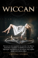 Wiccan: The all-in-one solution to master the Wicca principles and enjoy its benefits in your life. Discover the secrets of the Moon, the Candle Magic and Herbal Spells B088B6DQ24 Book Cover