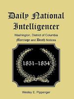 Daily national intelligencer, Washington, District of Columbia, marriage and death notices, January 1, 1851 to December 30, 1854 1585490202 Book Cover