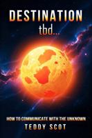 Destination tbd...: How To Communicate With The Unknown 1966489366 Book Cover