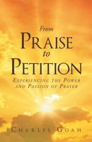 From Praise to Petition: Experiencing the Power and Passion of Prayer 1635750199 Book Cover