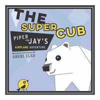 The Super Cub: Piper and Jay's Airplane Adventure 1732436312 Book Cover