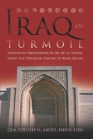 Iraq in Turmoil: Historical Perspectives of Dr. Ali Al-Wardi, from the Ottoman Empire to King Feisal 1612510779 Book Cover