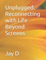 Unplugged: Reconnecting with Life Beyond Screens (self Help) B0FXFTN4F2 Book Cover
