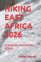HIKING EAST AFRICA 2026: KILIMANJARO, RWENZORI & BEYOND B0G48MR316 Book Cover