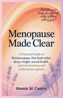 Menopause Made Clear: A practical guide to perimenopause, hot-flash relief, sleep, weight, sexual health, and your hormone and nonhormone options B0FPFCMFQR Book Cover