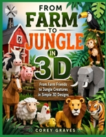 FROM FARM TO JUNGLE IN 3D: From Farm Friends to Jungle Creatures in Simple 3D Designs B0HD6LRW5B Book Cover