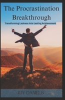 THE PROCRASTINATION BREAKTHROUGH: TRANSFORMING LAZINESS INTO LASTING ACHIEVEMENT B0CP741JDV Book Cover