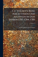 C.f. Volney's Reise Nach Syrien Und Aegypten In Den Jahren 1783, 1784, 1785: Aus Dem Französischen Übers, Volume 3 124593063X Book Cover