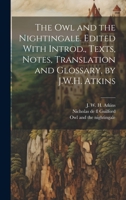 The owl and the Nightingale. Edited With Introd., Texts, Notes, Translation and Glossary, by J.W.H. Atkins 1020803657 Book Cover