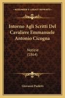 Intorno Agli Scritti Del Cavaliere Emmanuele Antonio Cicogna: Notizie (1864) 1168320453 Book Cover