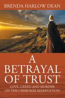 A Betrayal of Trust: Love, Greed & Murder on the Cherokee Reservation 197720239X Book Cover