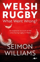 Welsh Rugby: What Went Wrong? 1912631504 Book Cover