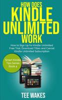 How Does Kindle Unlimited Work: How to Sign Up for Kindle Unlimited Free Trial, Download Titles and Cancel Kindle Unlimited Subscription. 1091863563 Book Cover