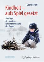 Kindheit - Aufs Spiel Gesetzt: Vom Wert Des Spielens Fur Die Entwicklung Des Kindes 3642543154 Book Cover