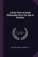 A Brief View of Greek Philosophy Up to the Age of Pericles 1164518097 Book Cover