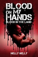 THE MYSTERY OF LIFE: BLOOD ON MY HANDS ….BLOOD IN THE LAND 1965565522 Book Cover