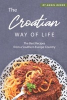The Croatian Way of Life: The Best Recipes from a Southern Europe Country 1697512860 Book Cover