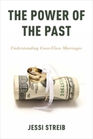 The Power of the Past: Understanding Cross-Class Marriages 0199364435 Book Cover