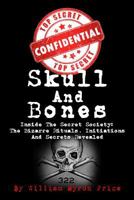 Skull and Bones: Inside the Secret Society: The Bizarre Rituals, Initiations and Secrets Revealed 1544999178 Book Cover