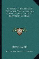 Acuerdos Y Sentencias Dictados Por La Suprema Corte De Justicia De La Provincia V2 (1876) 1168141109 Book Cover