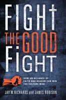 Fight the Good Fight: How an Alliance of Faith and Reason Can Win the Culture War 1684515521 Book Cover