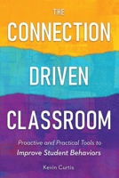 The Connection-Driven Classroom: Proactive and Practical Tools to Improve Student Behaviors 1964014417 Book Cover