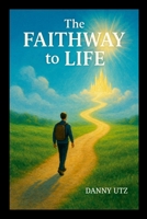 The Faithway To Life (Paperback) 1105850064 Book Cover