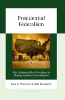 Presidential Federalism: The Enduring Role of Presidents in Shaping National-State Relations 1666970166 Book Cover