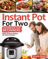 Instant Pot for Two Cookbook for Beginners: Quick and Easy Recipes for Every Occasion 1790797187 Book Cover