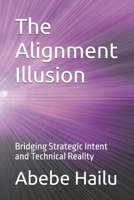 The Alignment Illusion: Bridging Strategic Intent and Technical Reality B0GTZ4PH54 Book Cover